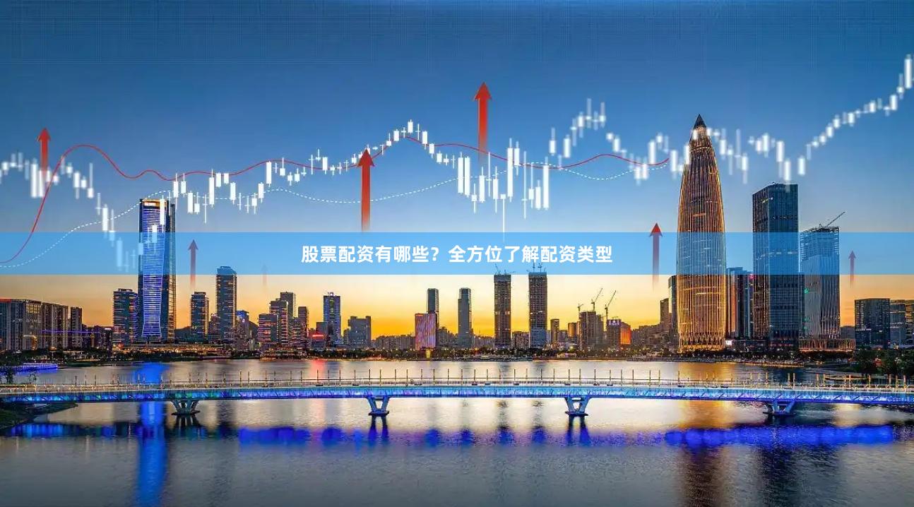 股票配资有哪些？全方位了解配资类型