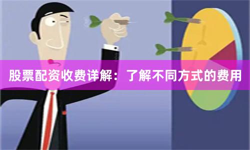 股票配资收费详解：了解不同方式的费用