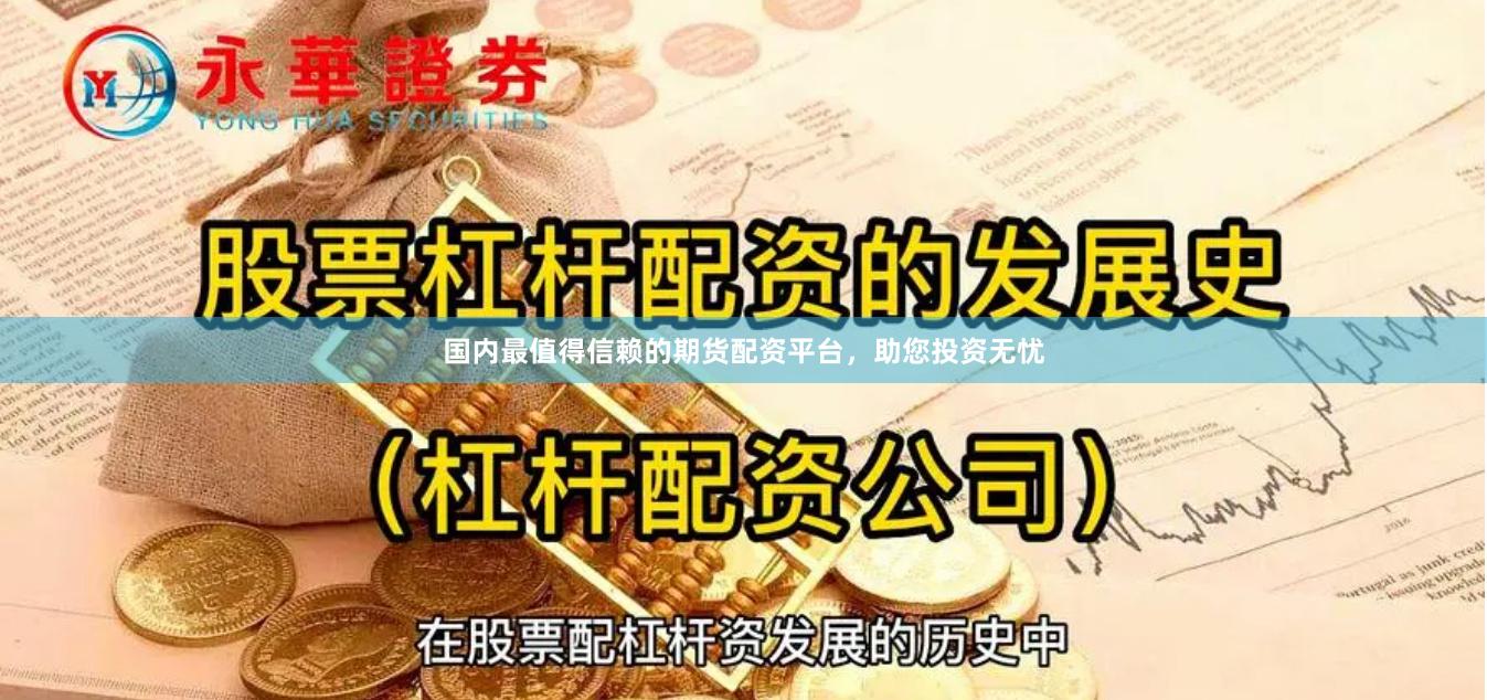 国内最值得信赖的期货配资平台，助您投资无忧
