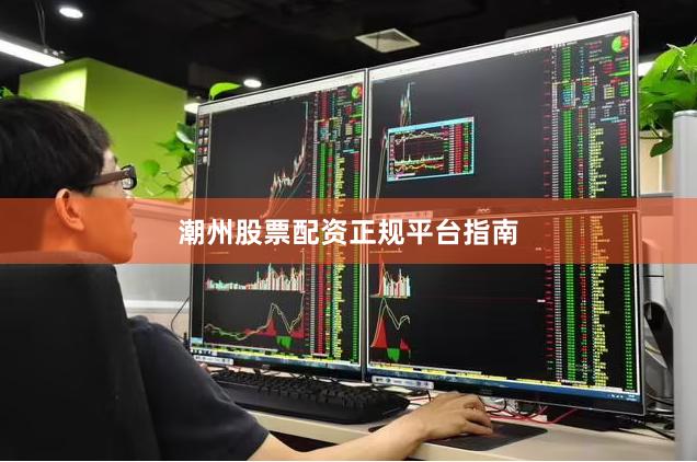 潮州股票配资正规平台指南