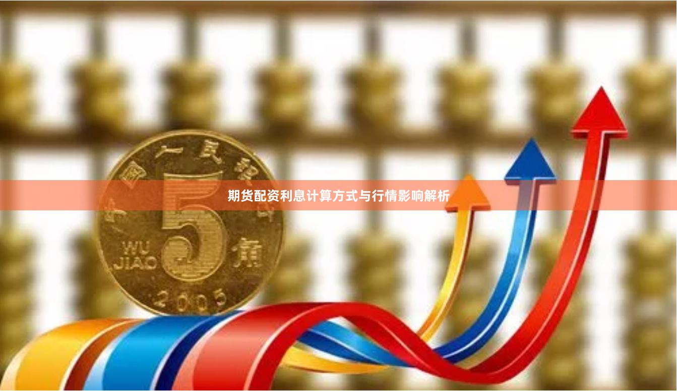 期货配资利息计算方式与行情影响解析